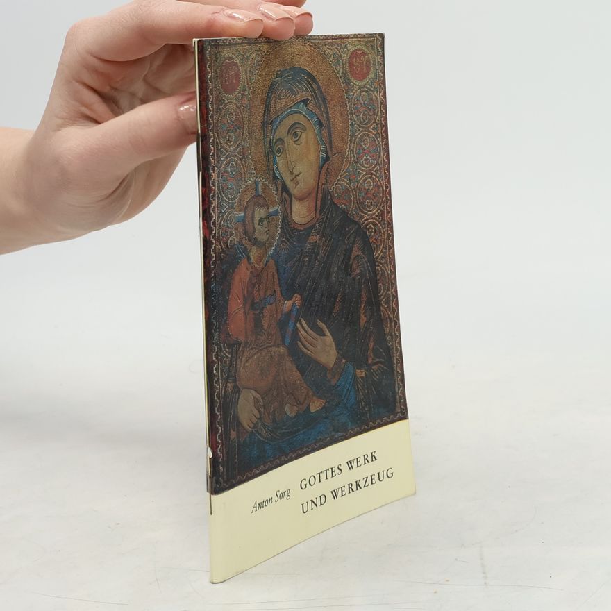 Anton Sorg Gottes Werk und Werkzeug