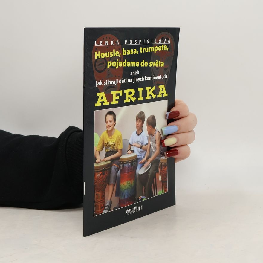 Lenka Pospíšilová Housle, basa, trumpeta, pojedeme do světa aneb jak si hrají děti na jiných kontinentech. Afrika