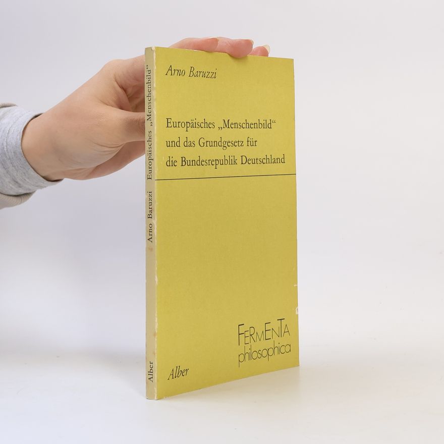 Arno Baruzzi Fermenta philosophica: Europäisches „Menschenbild“ und das Grundgesetz für die Bundesrepublik Deutschland