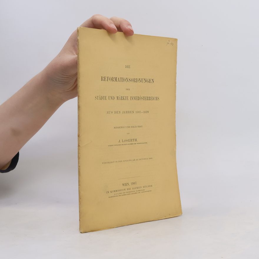 J. Loserth Die Reformationsordnungen der Städte und Märkte Innerösterreichs aus den Jahren 1587-1628