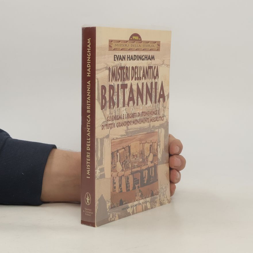 Evan Hadingham Misteri della Storia: I misteri dell'antica Britannia. Gli enigmi e i segreti di Stonehenge e di tutti i grandiosi monumenti megalitici
