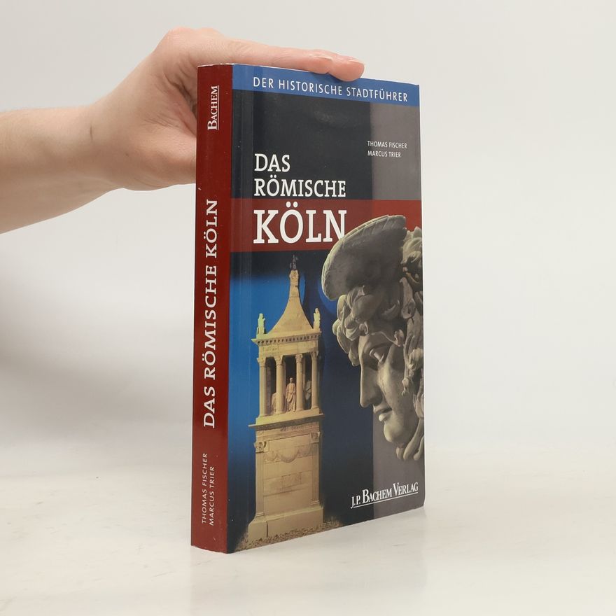 Thomas Fischer Das Römische Köln