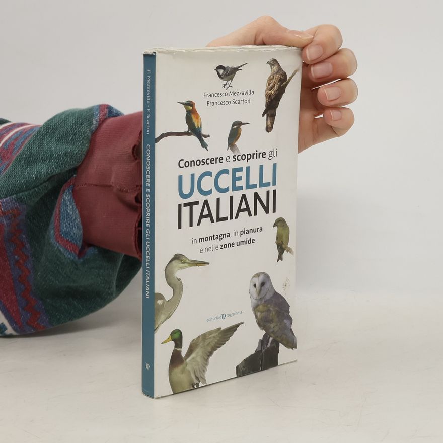 Francesco Scarton Conoscere e scoprire gli uccelli italiani in montagna, in pianura e nelle zone umide