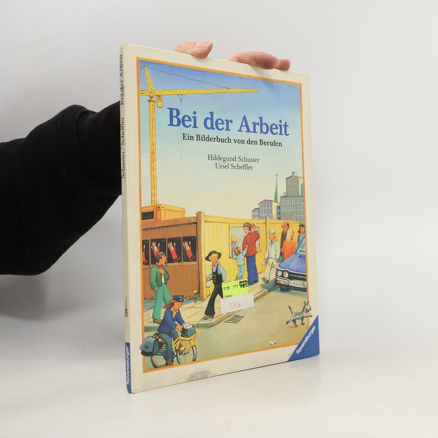 Hildegund Schuster Bei der Arbeit. Ein Bilderbuch von den Berufen
