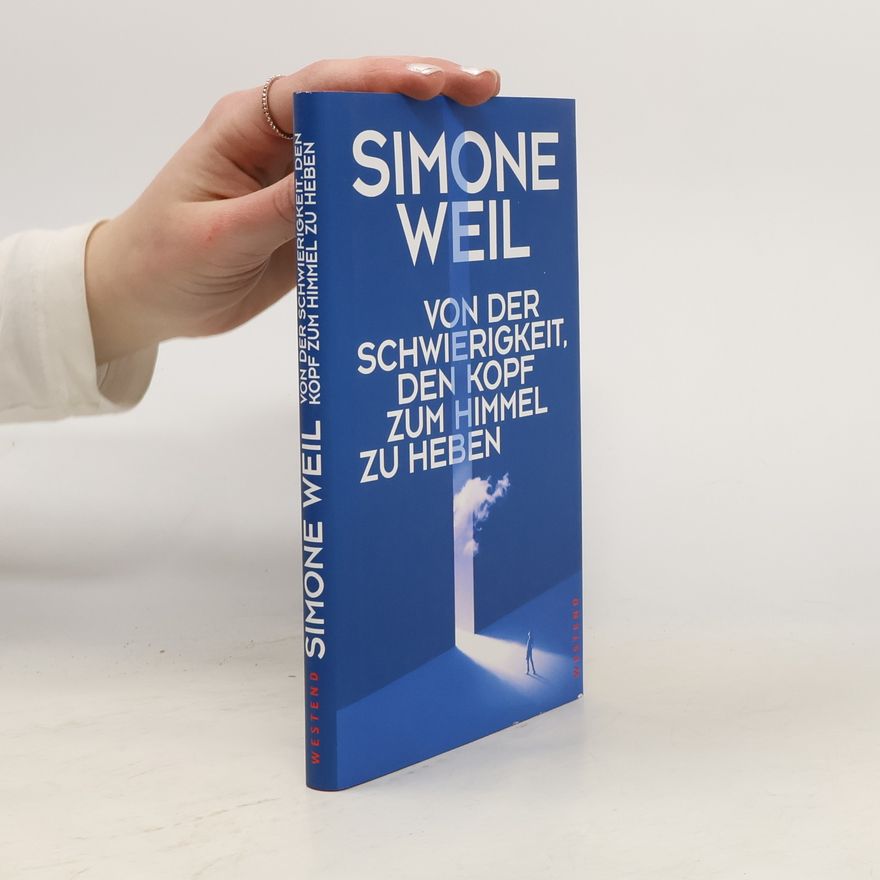 Simone Weil Von der Schwierigkeit, den Kopf zum Himmel zu heben