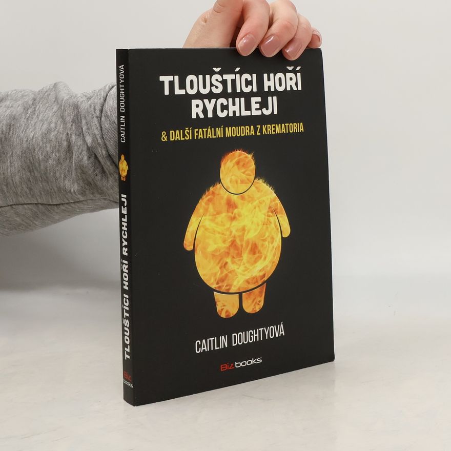 Caitlin Doughty Tlouštíci hoří rychleji & další fatální moudra z krematoria