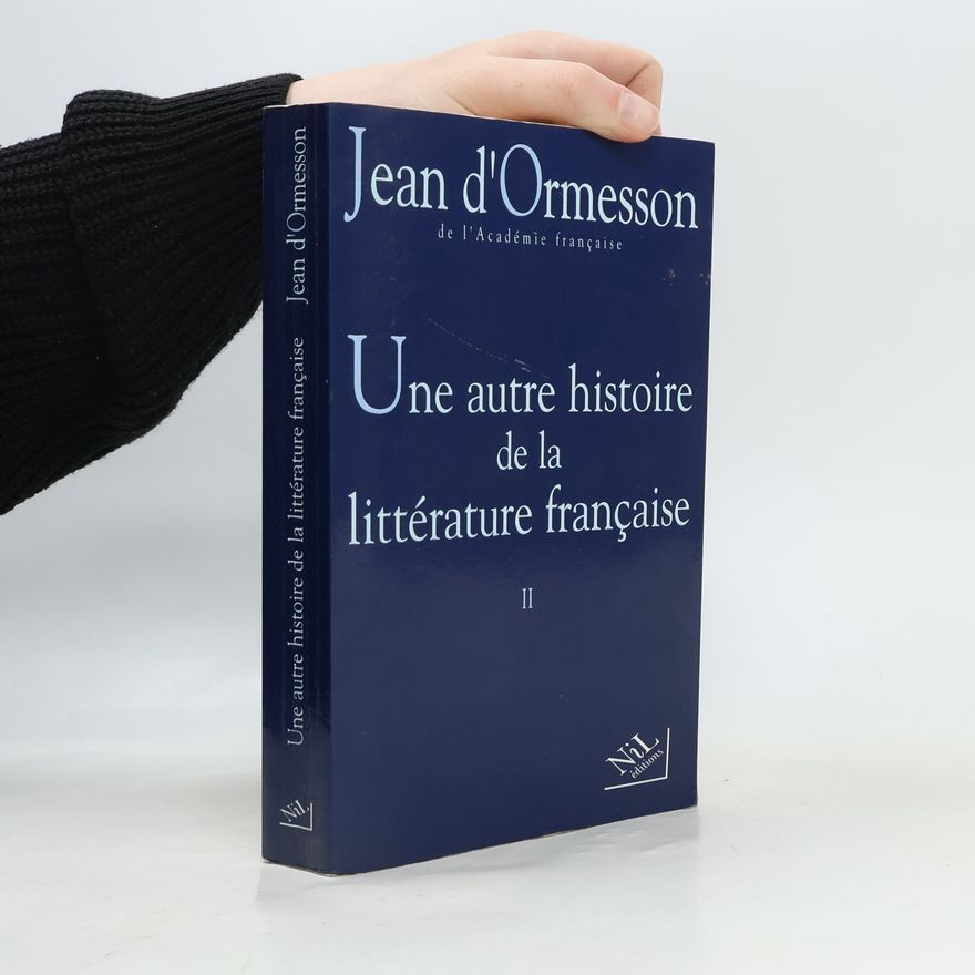 Jean d'Ormesson Une autre histoire de la littérature française, tome 2