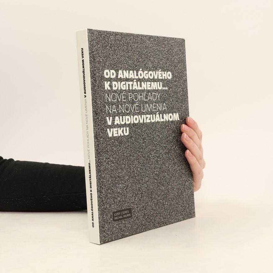 Michal Murin Od analógového k digitálnemu: nové pohľady na umenia v audiovizuálnom veku