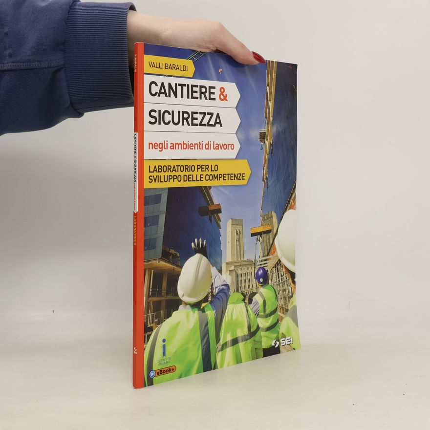 Valli Baraldi Cantiere e sicurezza negli ambienti di lavoro-Laboratorio per lo sviluppo delle competenze. Per le Scuole superiori