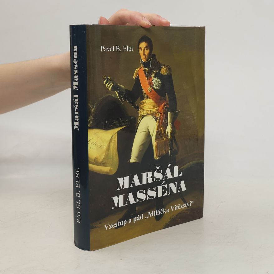 Pavel Benedikt Elbl Maršál Masséna - Vzestup a pád "Miláčka Vítězství"