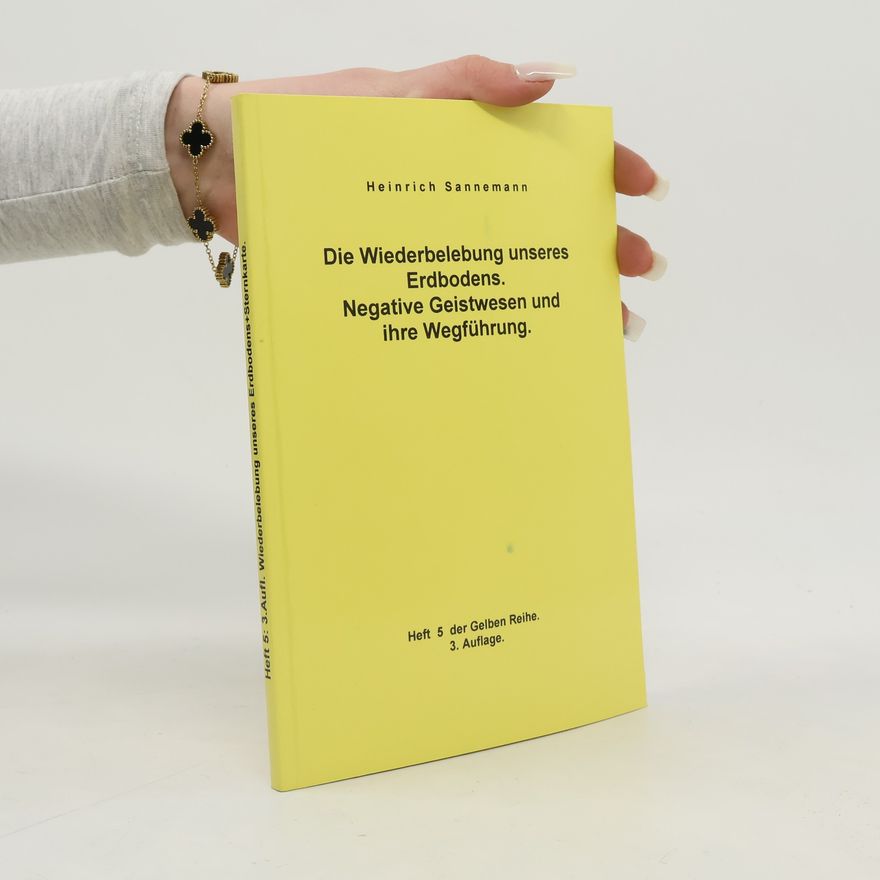 Heinrich Sannemann Die Wiederbelebung unseres Erdbodens. Negative Geistwesen und ihre Wegführung