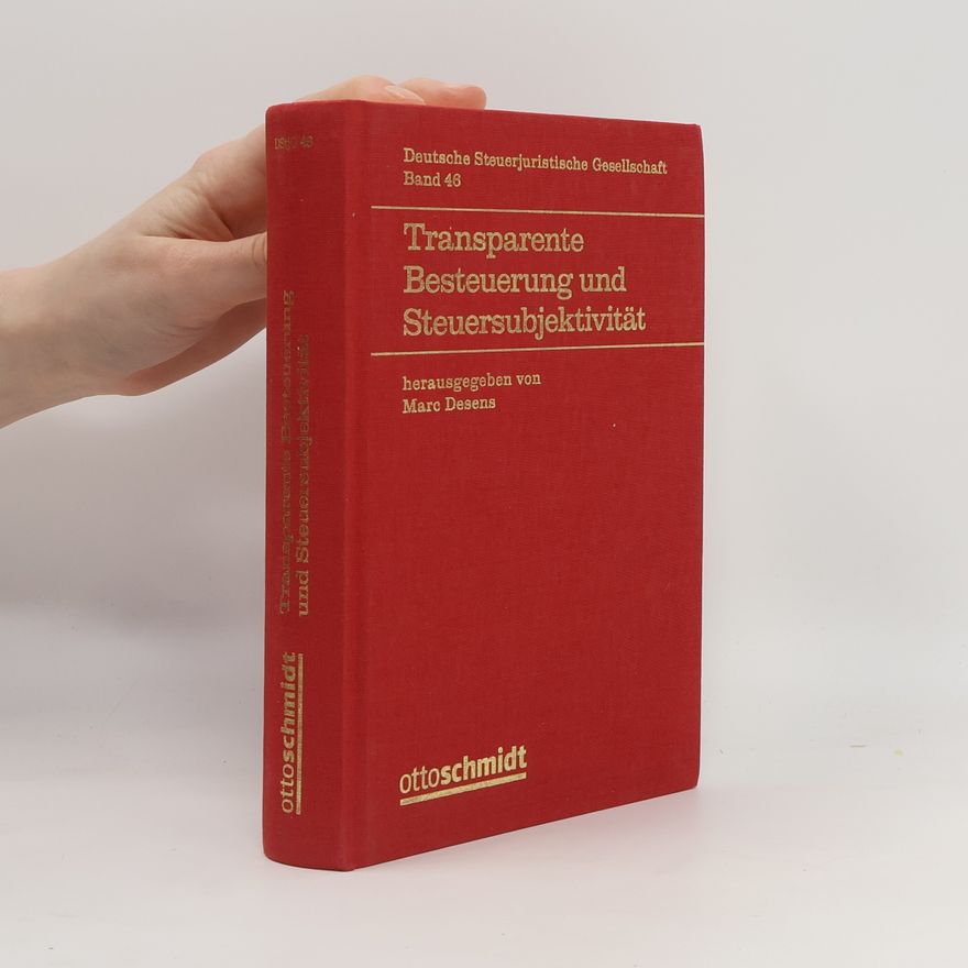Marc Desens Veröffentlichungen der Deutschen Steuerjuristischen Gesellschaft e.V. - 46: Transparente Besteuerung und Steuersubjektivität