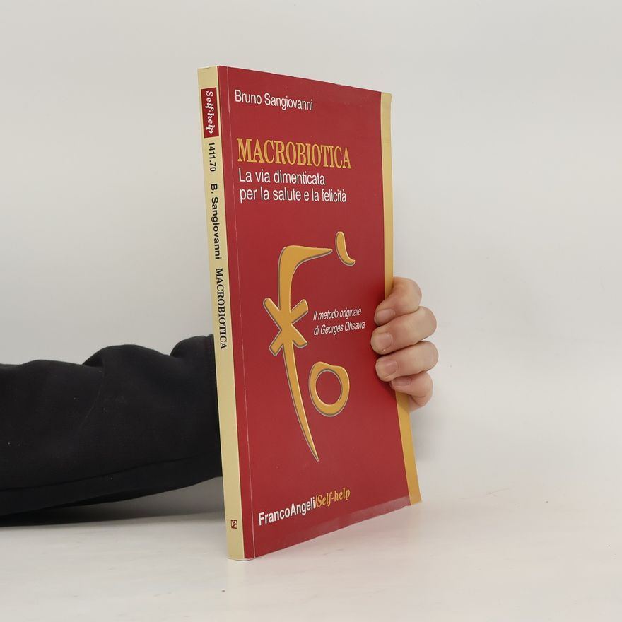 Bruno Sangiovanni Self-help: Macrobiotica. La via dimenticata per la salute e la felicità. Il metodo originale di George Ohsawa