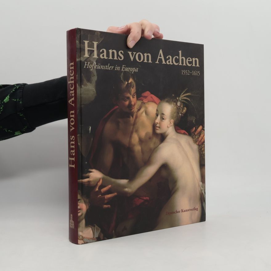 Heinrich Becker Hans von Aachen : (1552-1615) : Hofkünstler in Europa