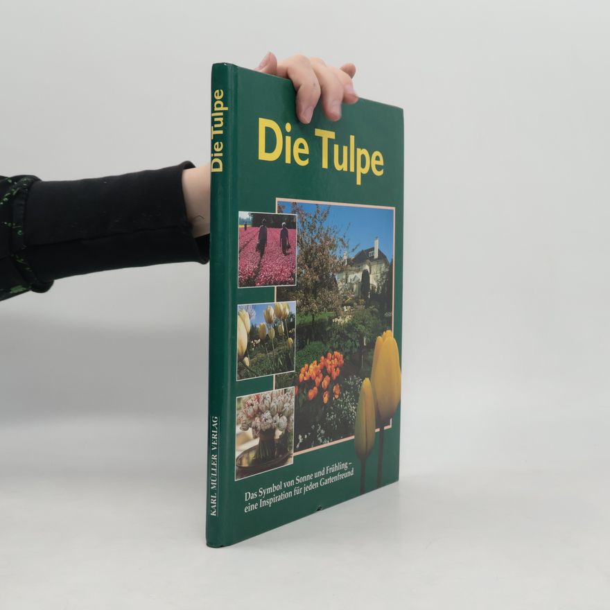 Jan Bader Die Tulpe - Das Symbol von Sonne und Frühling - Eine Inspiration für jeden Gartenfreund