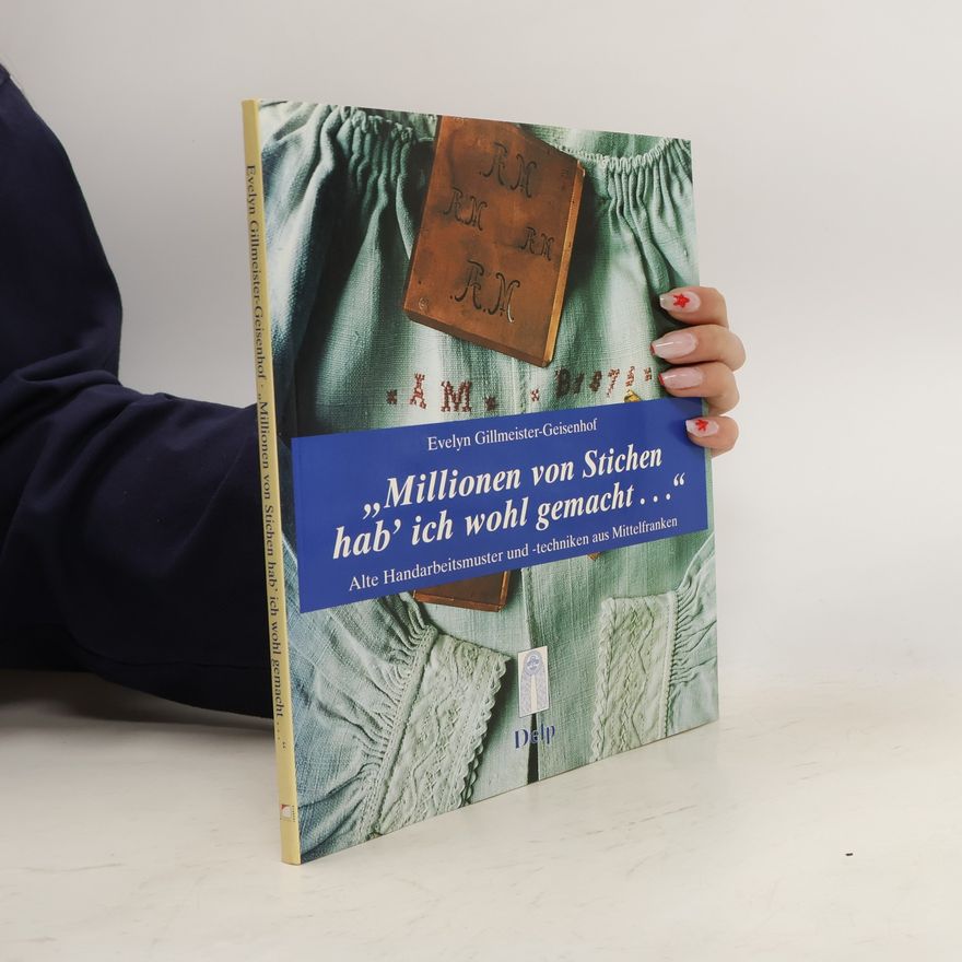 Evelyn Gillmeister Geisenhof Schriftenreihe der Trachtenforschungs- und Beratungsstelle des Bezirk Mittelfranken - 1: Millionen von Stichen hab' ich wohl gemacht...