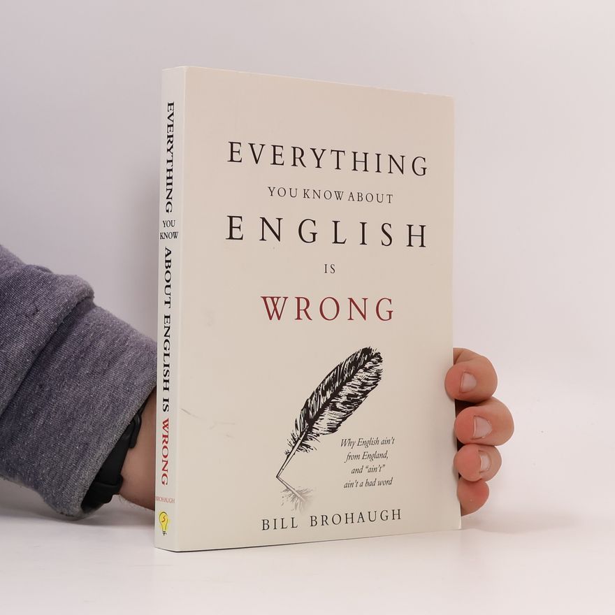Bill Brohaugh Everything You Know About English Is Wrong