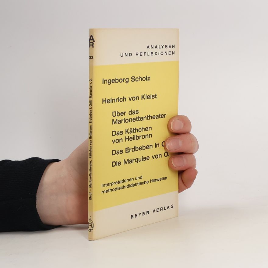 Ingeborg Scholz Analysen und Reflexionen - 33: Heinrich von Kleist: Über das Marionettentheater, Das Käthchen von Heilbronn, Das Erdbeben in Chili, Die Marquise von O.