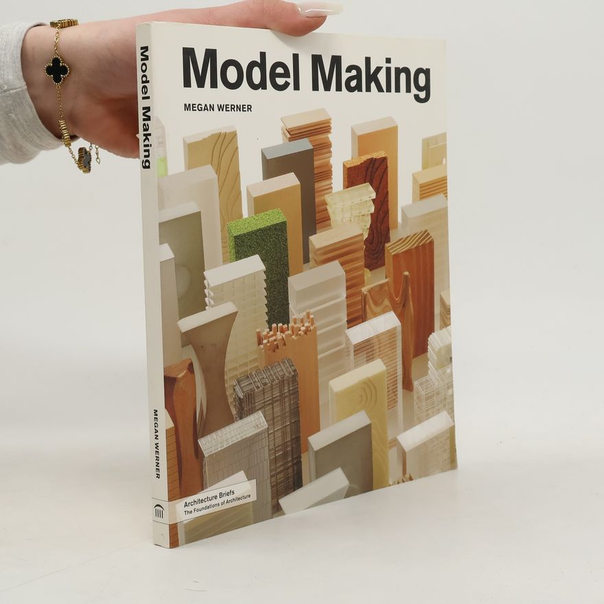Werner Megan The Architecture Brief Series: Model Making