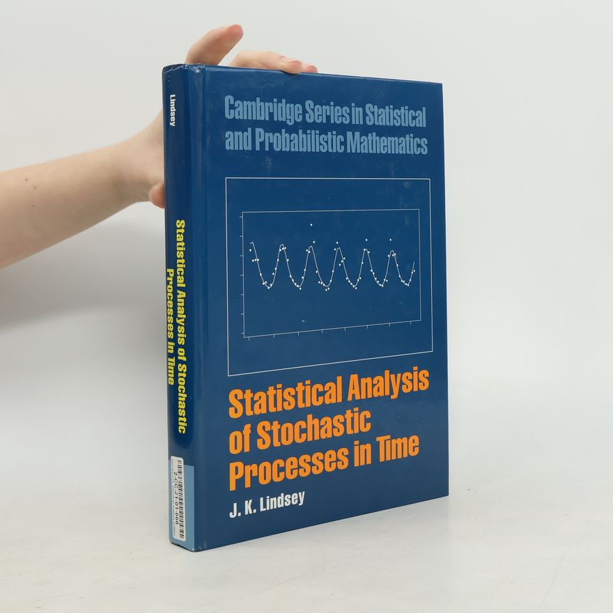 James K. Lindsey Cambridge Series in Statistical and Probabilistic Mathematics: Statistical Analysis of Stochastic Processes in Time