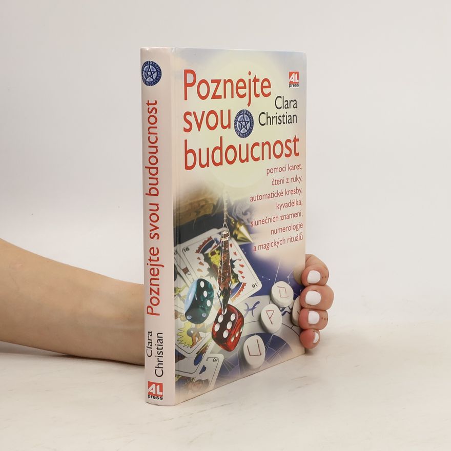 Clara Christian Poznejte svou budoucnost pomocí karet, čtení z ruky, automatické kresby, kyvadélka, slunečních znamení, numerologie a magických rituálů