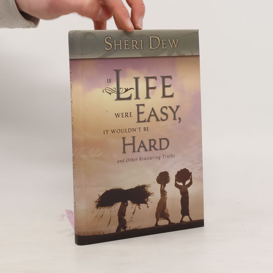 Sheri L. Dew If Life Were Easy, It Wouldn't Be Hard