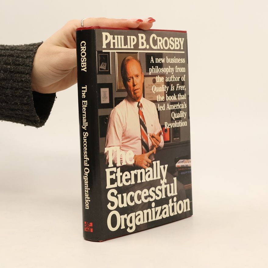 Philip B. Crosby The Eternally Successful Organization