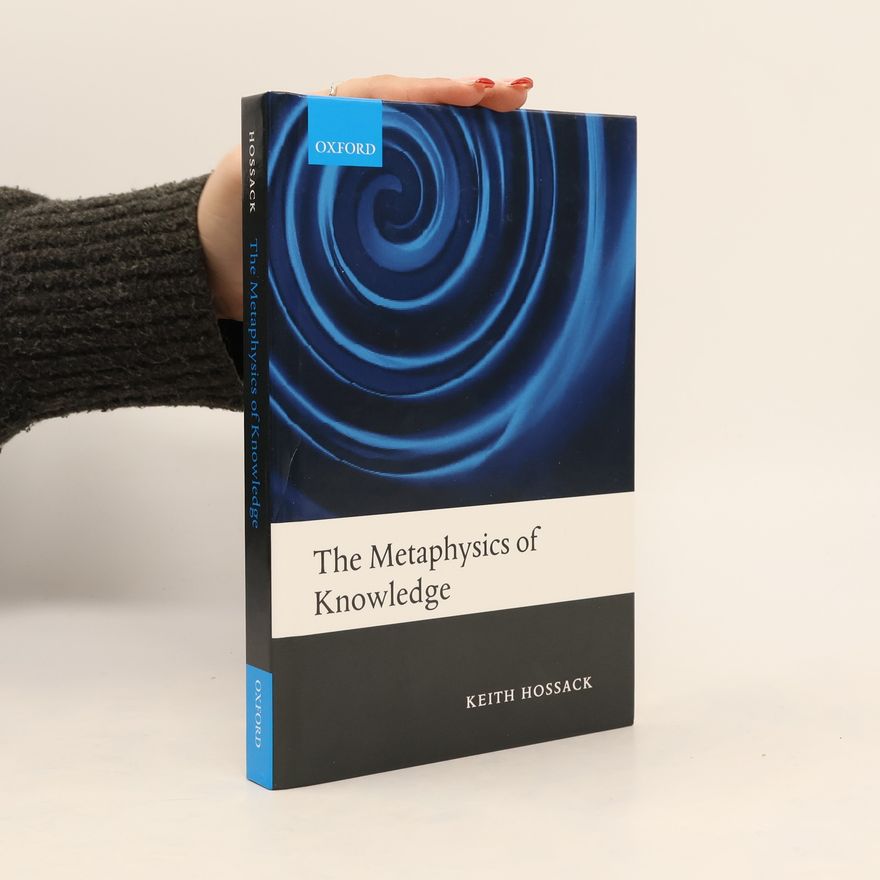 Keith Hossack The Metaphysics of Knowledge