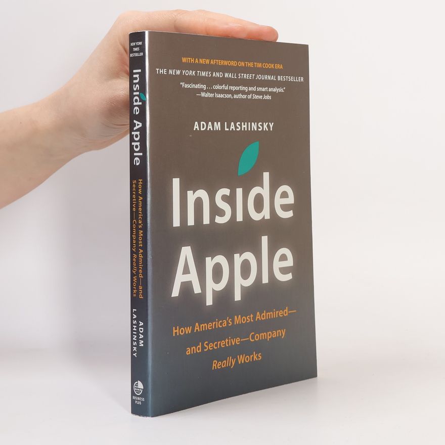 Adam Lashinsky Inside Apple: How America's Most Admired—And Secretive—Company Really Works