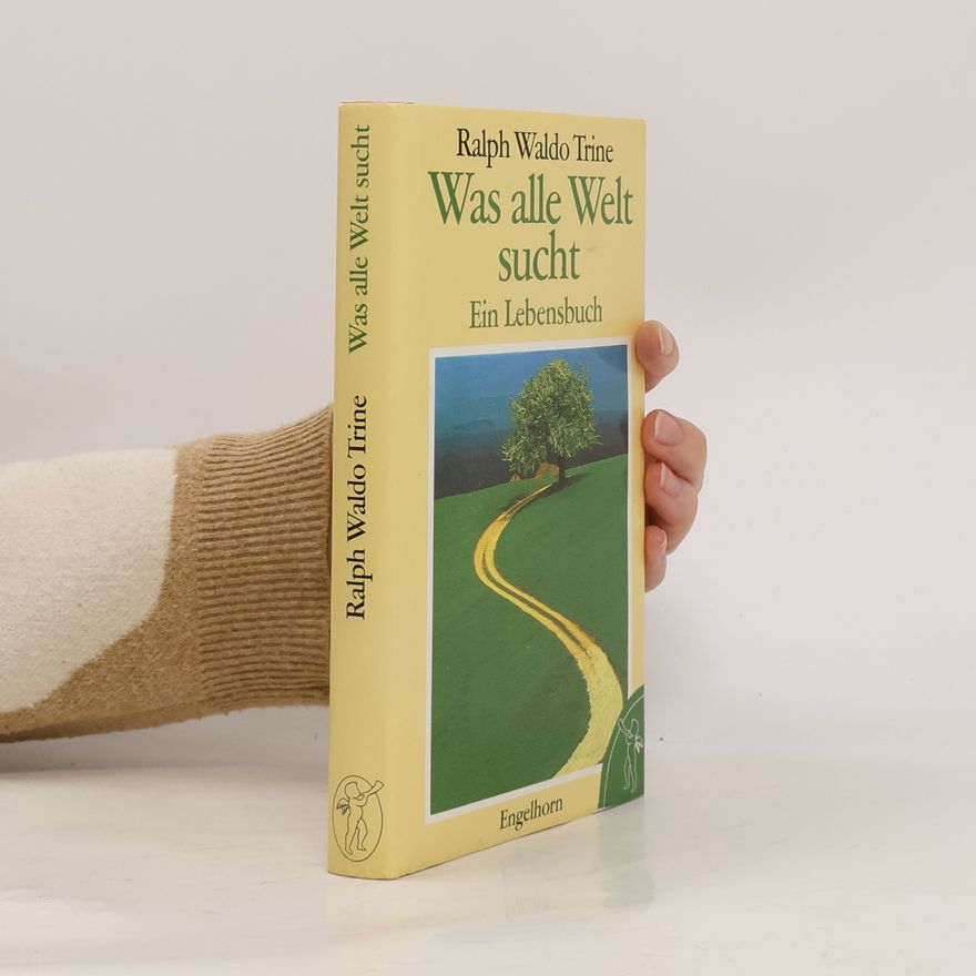 Ralph Waldo Trine Was alle Welt sucht