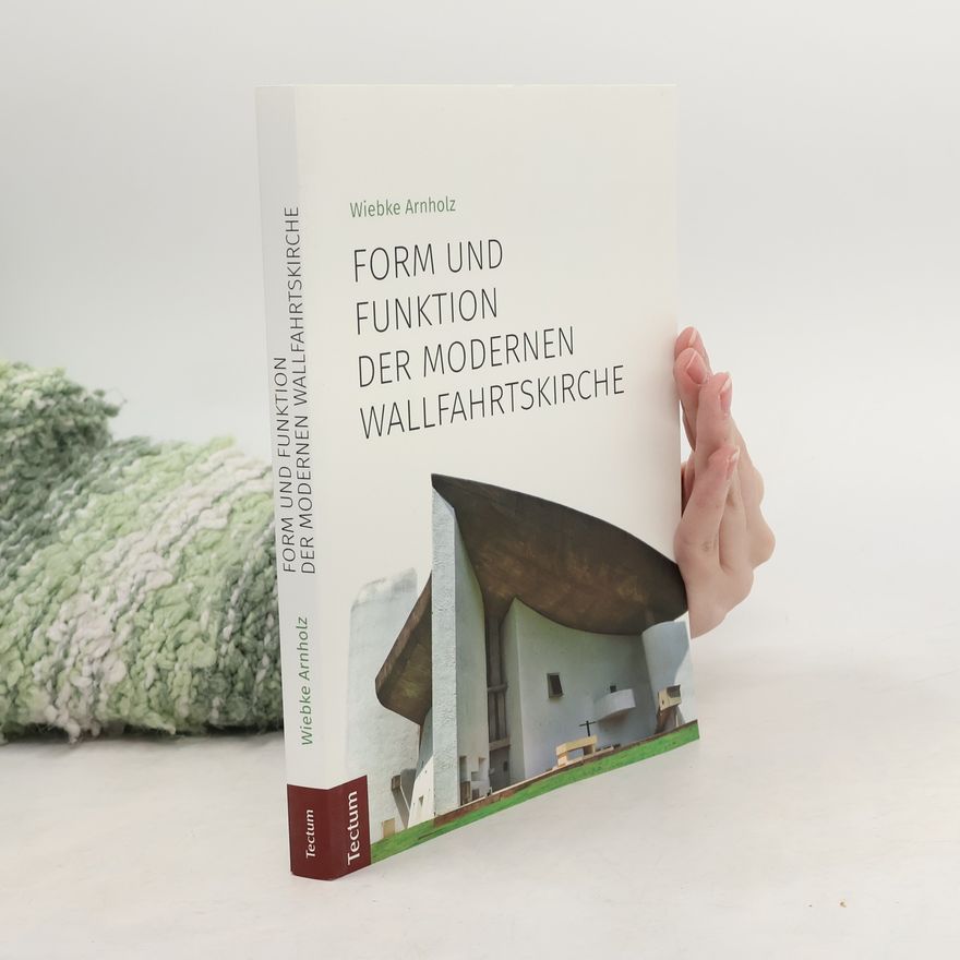 Wiebke Arnholz Form und Funktion der modernen Wallfahrtskirche
