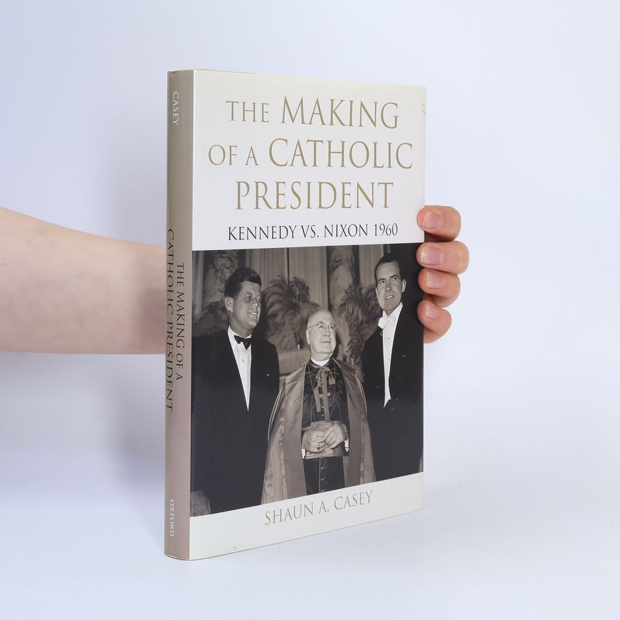 Shaun A Casey The Making of a Catholic President