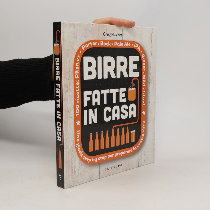 Greg Hughes Birre fatte in casa. Una guida step-by-step per preparare la vostra birra
