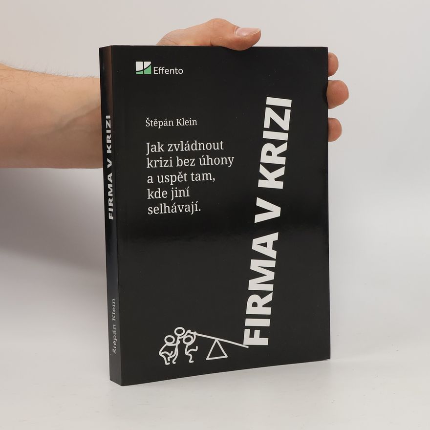 Štěpán Klein Firma v krizi: jak zvládnout krizi bez úhony a uspět tam, kde jiní selhávají