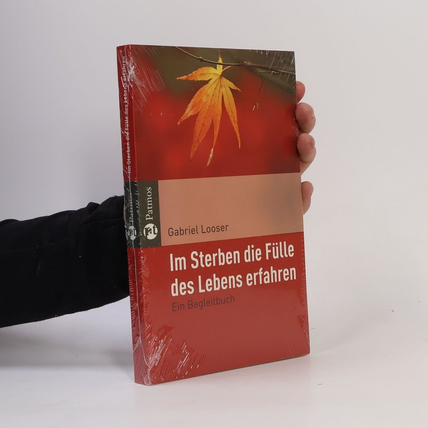 Gabriel Looser Im Sterben die Fülle des Lebens erfahren