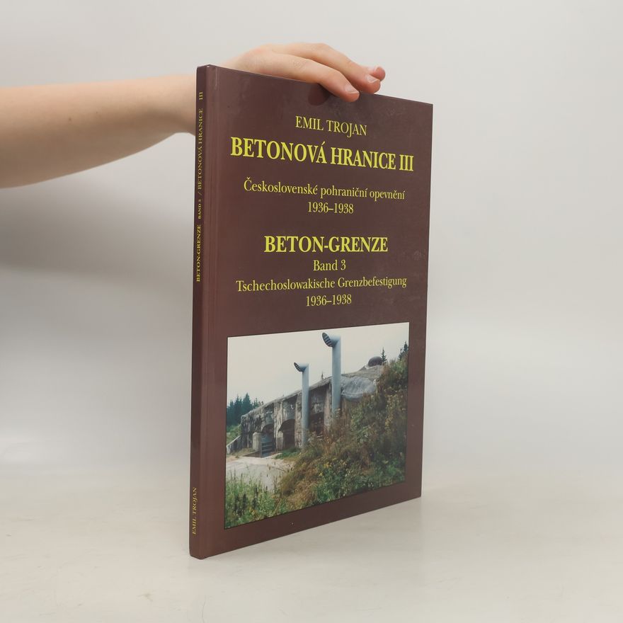 Emil Trojan Betonová hranice III - Československé pohraniční opevnění 1936 - 1938