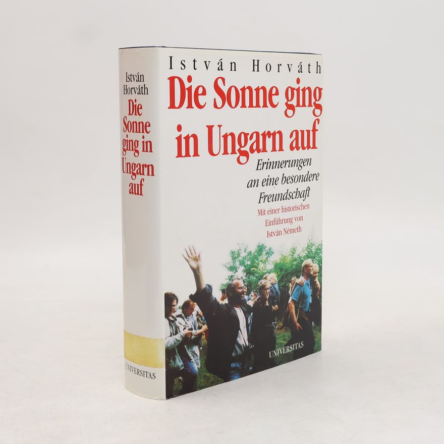 István Németh Die Sonne ging in Ungarn auf: Erinnerungen an eine besondere Freundschaft – Mit einer historischen Einführung von István Németh