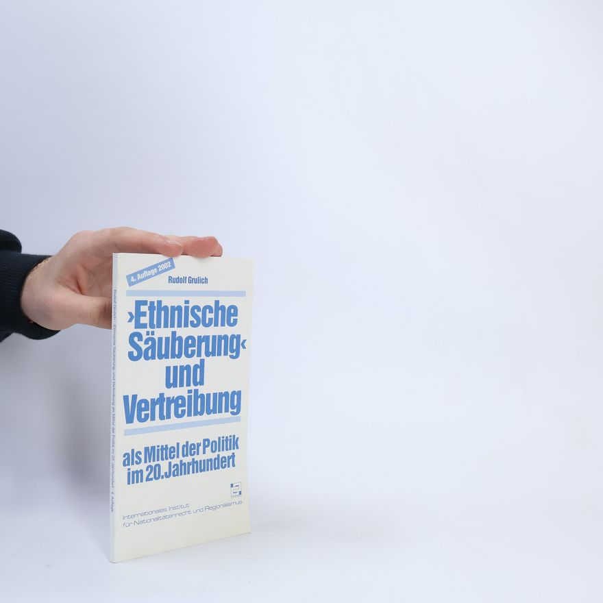 Rudolf Grulich "Ethnische Säuberung" und Vertreibung als Mittel der Politik im 20. Jahrhundert