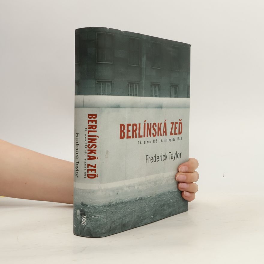 Frederick Taylor Berlínská zeď. 13. srpna 1961 - 9. listopadu 1989