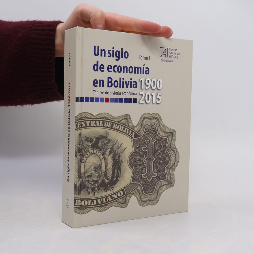 Iván Omar Velásquez Castellanos Un siglo de economía en Bolivia, 1900-2015