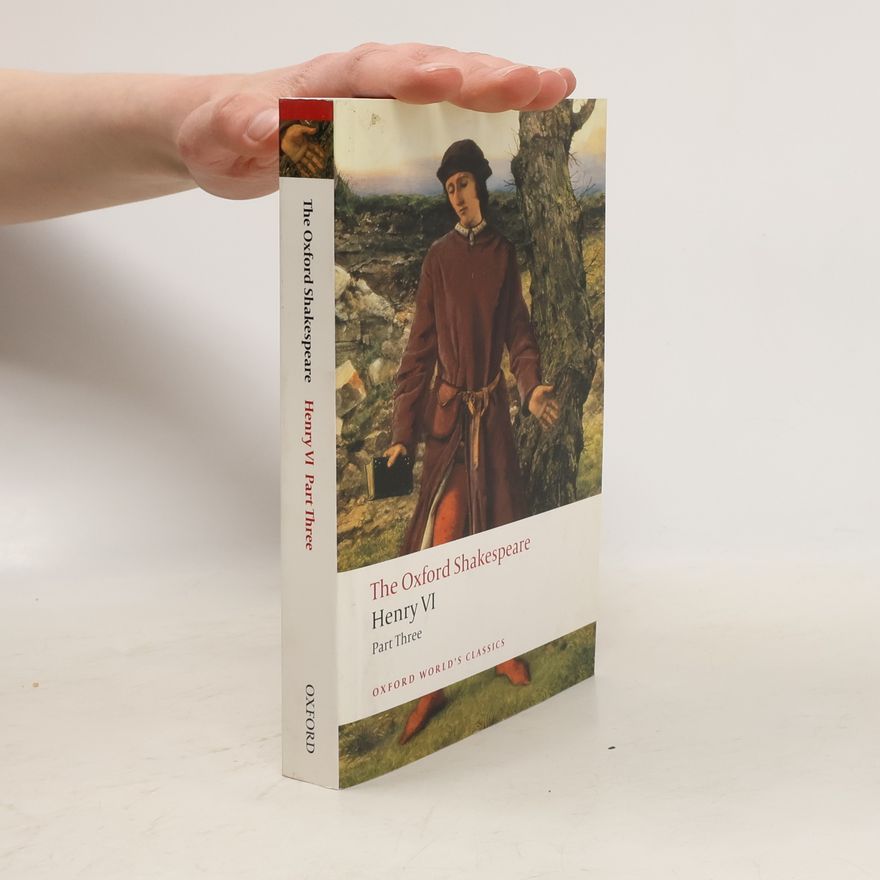 William Shakespeare Henry VI Part Three: The Oxford Shakespeare