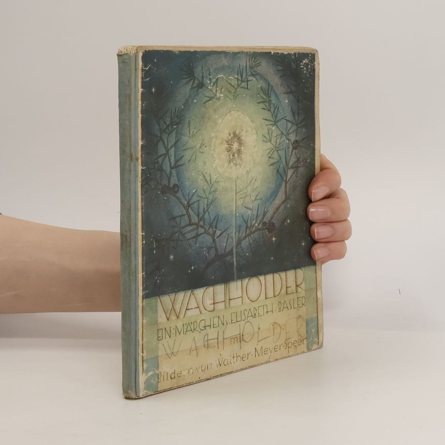 Walther Meyer-Speer Wacholder. Ein Märchen von Elisabeth Basler