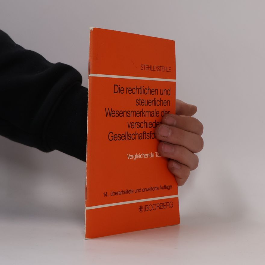 Anselm Stehle Die rechtlichen und steuerlichen Wesensmerkmale der verschiedenen Gesellschaften. Vergleichende Tabellen - 14., überarbeitete und erweiterte Auflage
