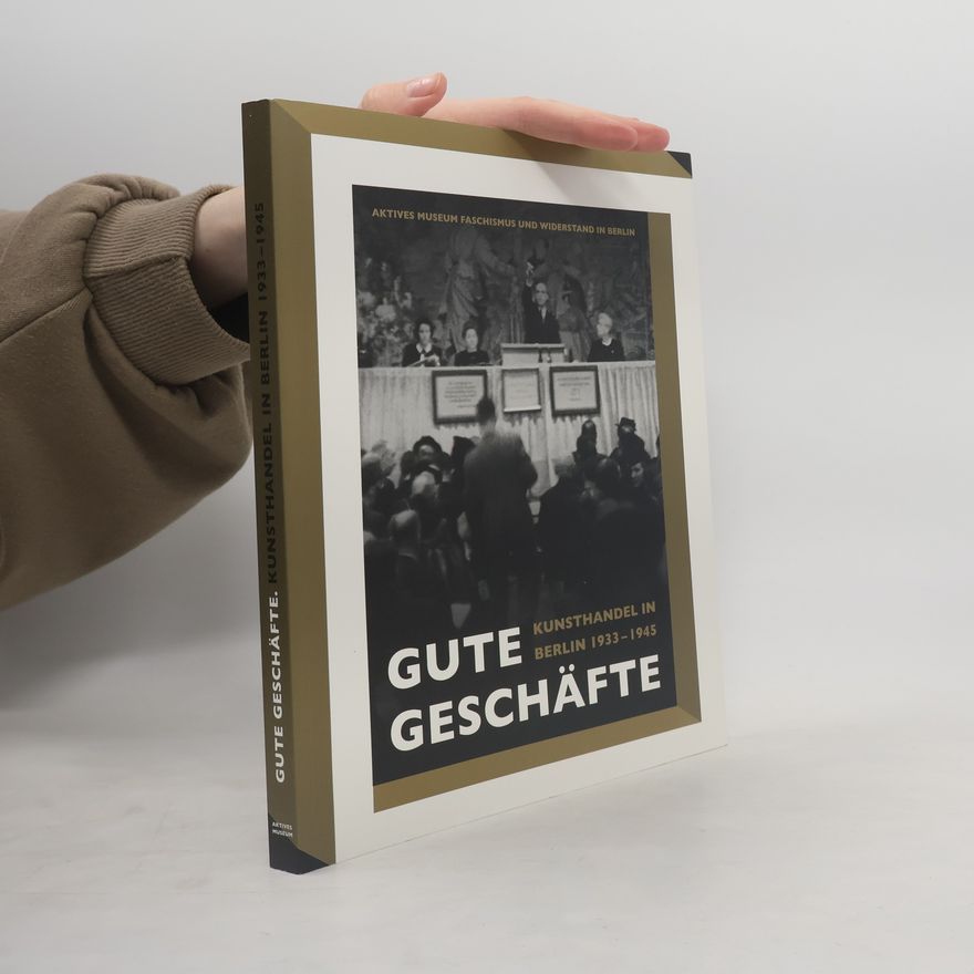 Kaspar Nürnberg Gute Geschäfte. Kunsthandel in Berlin 1933 - 1945