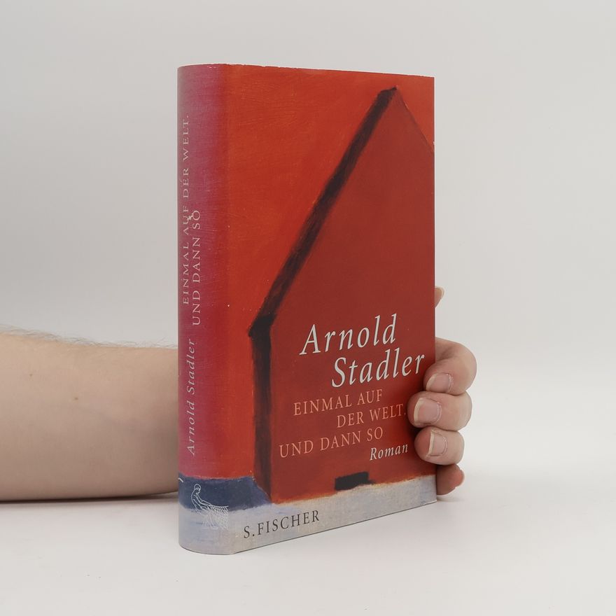 Arnold Stadler Einmal auf der Welt. Und dann so