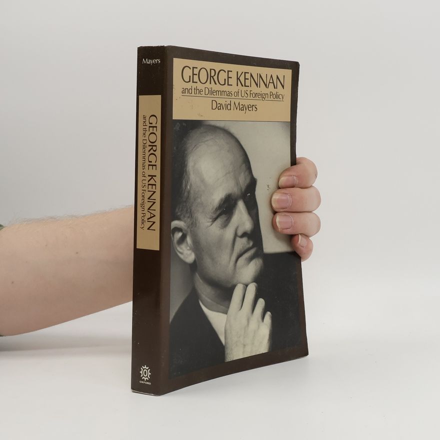 David Allan Mayers George Kennan and the Dilemmas of US Foreign Policy