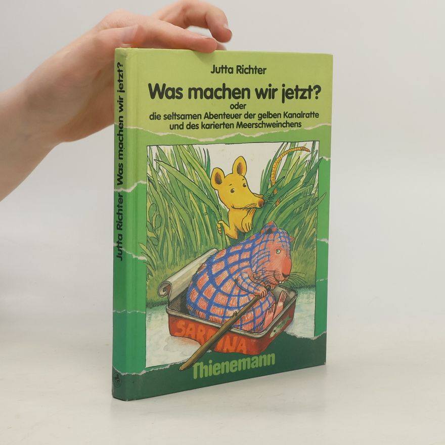 Jutta Richter Was machen wir jetzt? Oder die seltsamen Abenteuer der gelben Kanalratte und des karierten Meerschweinchens