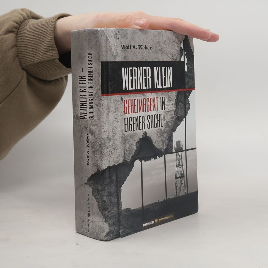 Wolf A. Weber Werner Klein - Geheimagent in eigener Sache