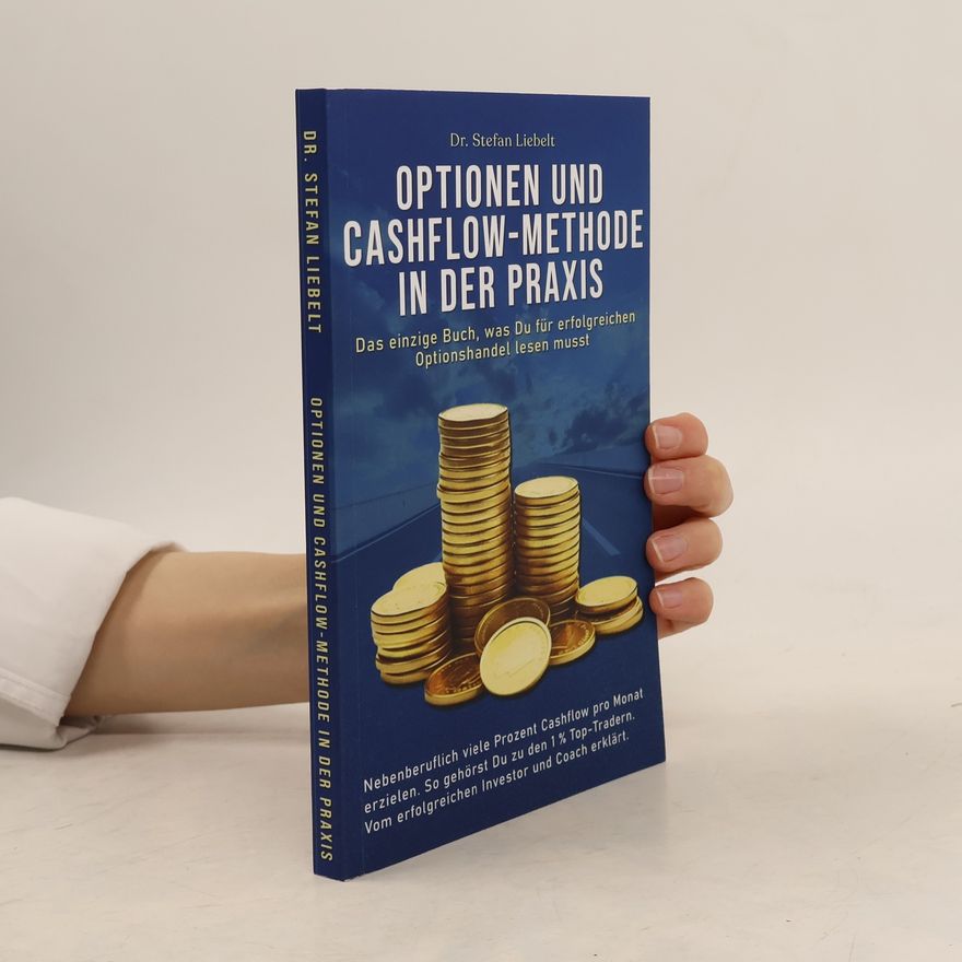 Stefan Liebelt Optionen und Cashflow-Methode in der Praxis: Das einzige Buch, was du für erfolgreichen Optionshandel lesen musst