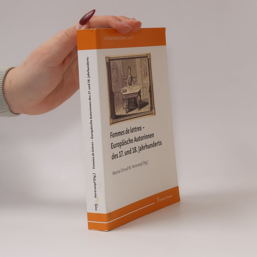 Marina Ortrud M. Hertrampf Literaturwissenschaft: Femmes de lettres – Europäische Autorinnen des 17. und 18. Jahrhunderts